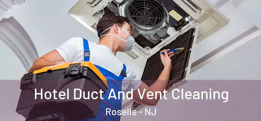  Hotel Duct And Vent Cleaning Roselle - NJ