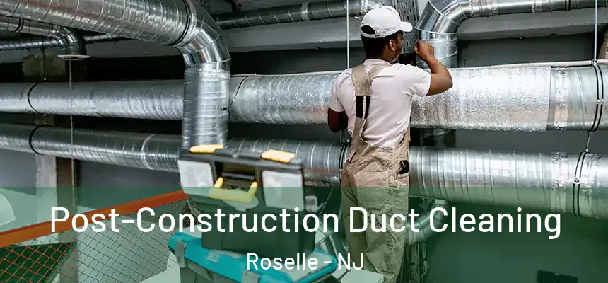  Post-Construction Duct Cleaning Roselle - NJ